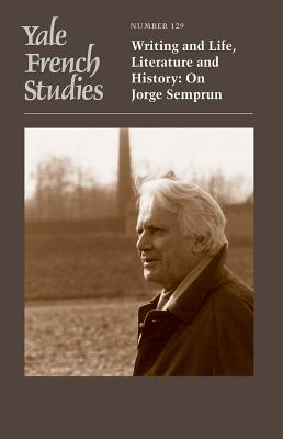 Yale French Studies, Number 129: Writing and Life, Literature and History: On Jorge Semprun (Yale French Studies Series)