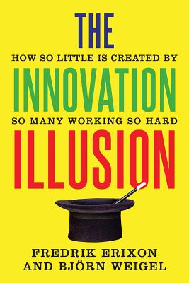 The Innovation Illusion: How So Little Is Created by So Many Working So Hard