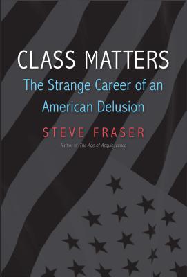 Class Matters: The Strange Career of an American Delusion