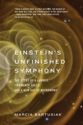 Einsteins Unfinished Symphony: The Story of a Gamble, Two Black Holes, and a New Age of Astronomy