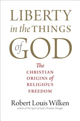 Liberty in the Things of God: The Christian Origins of Religious Freedom