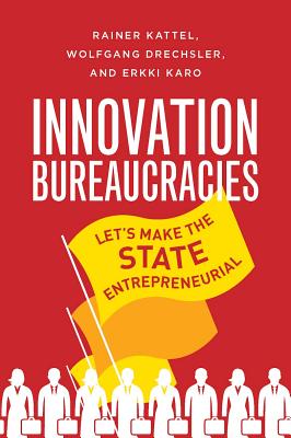 How to Make an Entrepreneurial State: Why Innovation Needs Bureaucracy