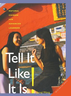 Tell It Like it Is!: Natural Chinese for Advanced Learners: With Online Media