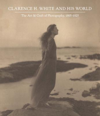 Clarence H. White and His World: The Art and Craft of Photography, 18951925