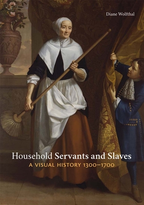 Household Servants and Slaves: A Visual History, 13001700