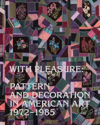 With Pleasure: Pattern and Decoration in American Art 19721985