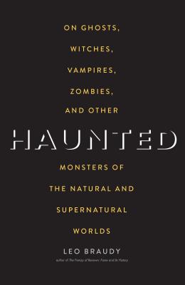 Haunted: On Ghosts, Witches, Vampires, Zombies, and Other Monsters of the Natural and Supernatural Worlds