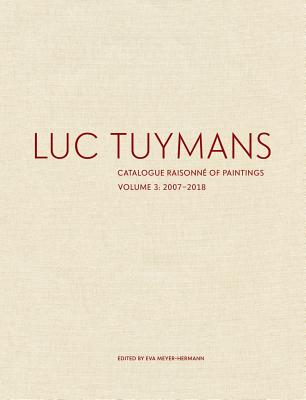 Luc Tuymans: Catalogue Raisonn of Paintings, Volume 3: 20072018