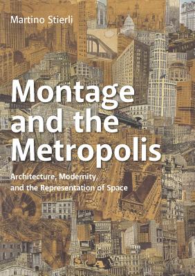 Image for Montage and the Metropolis: Architecture, Modernity, and the Representation of Space