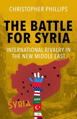 The Battle for Syria (Revised and Updated): International Rivalry in the New Middle East