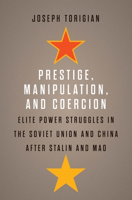 Prestige, Manipulation, and Coercion: Elite Power Struggles in the Soviet Union and China after Stalin and Mao