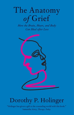 The Anatomy of Grief: How the Brain, Heart, and Body Can Heal after Loss