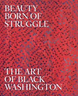 Beauty Born of Struggle: The Art of Black Washington (Volume 83) (Studies in the History of Art Series)