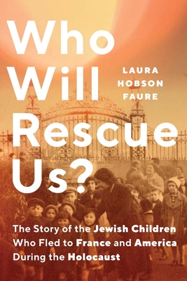 Who Will Rescue Us: The Story of the Jewish Children who Fled to France and America During the Holocaust