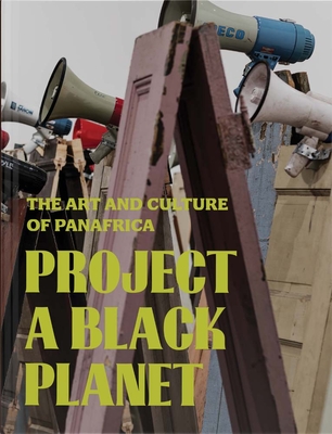 Image for Project a Black Planet: The Art and Culture of Panafrica Project a Black Planet: The Art and Culture of Panafrica