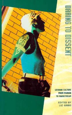 Daring to Dissent : Lesbian Culture from Margin to Mainstream (Women on Women Ser. )