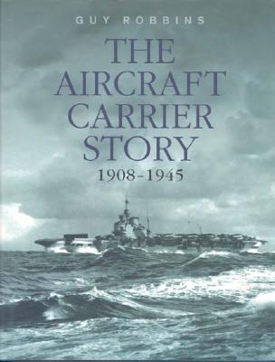 The Aircraft Carrier Story 1908 - 1945