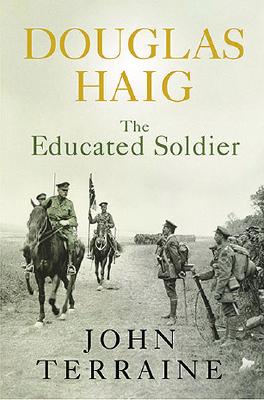 Image for Douglas Haig: The Educated Soldier. Douglas Haig: The Educated Soldier.