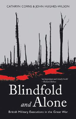 Blindfold And Alone: British Military Executions in the Great War.