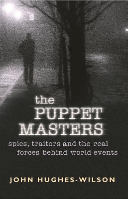 The Puppet Masters: Spies, Traitors and the Real Forces Behind World Events