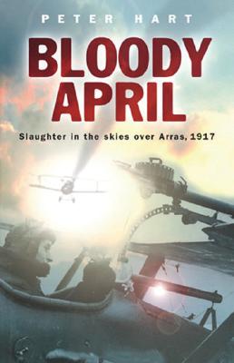 Bloody April: Slaughter in the Skies over Arras, 1917 (Cassell) [Paperback] Hart, Peter