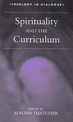 Spirituality and the Curriculum (Theology in Dialogue)