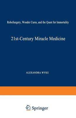 Image for 21st-Century Miracle Medicine: RoboSurgery, Wonder Cures, and the Quest for Immortality