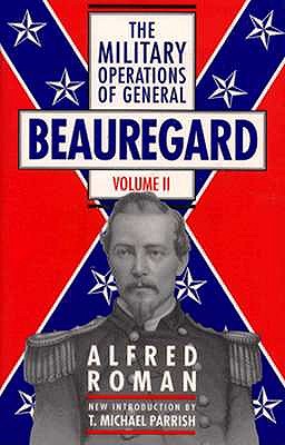 The Military Operations of General Beauregard in the War Between the States 1861 to 1865: Including a Brief Personal Sketch and a Narrative of His S