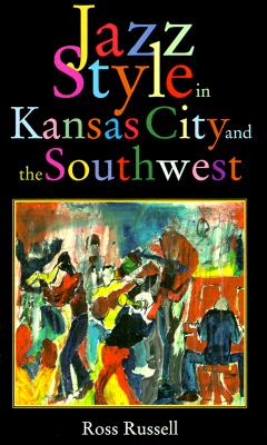 Jazz Style in Kansas City and the South West Russell, Ross