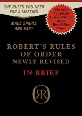Robert's Rules of Order in Brief: The Simple Outline of the Rules Most Often Needed at a Meeting, According to the Standard Authoritative Parliamentary Manual, Revised Edition