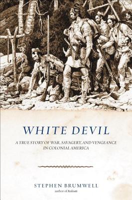 White Devil: A True Story of War, Savagery, and Vengeance in Colonial America