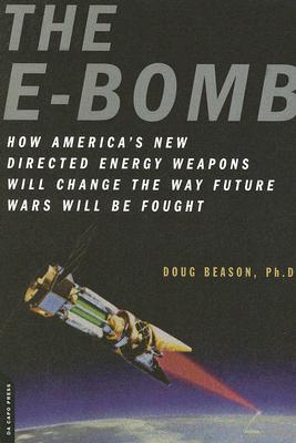 The E-Bomb: How America's New Directed Energy Weapons Will Change the Way Future Wars Will Be Fought