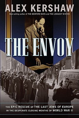 Envoy: The Epic Rescue of the Last Jews of Europe in the Desperate Closing Months of World War II