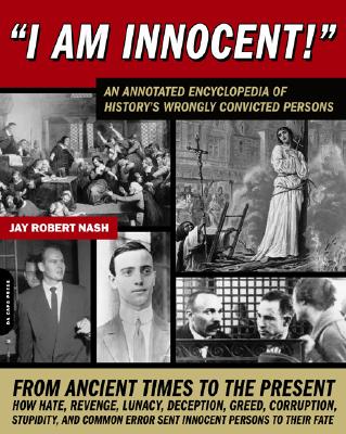 I Am Innocent! A Comprehensive Encyclopedic History of the WorldS Wrongly Convicted Persons