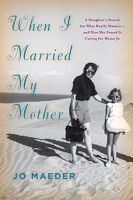 Image for When I Married My Mother: A Daughter's Search for What Really Matters-and How She Found It Caring for Mama Jo