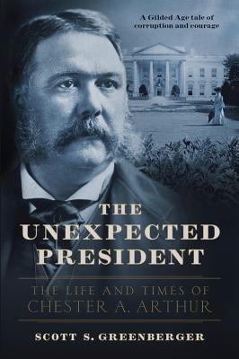 Image for The Unexpected President: The Life and Times of Chester A. Arthur The Unexpected President: The Life and Times of Chester A. Arthur