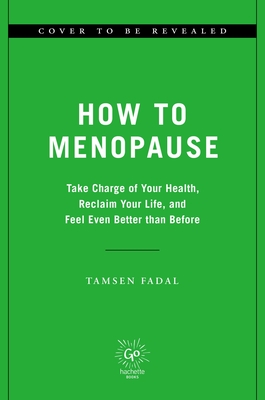 How to Menopause: Take Charge of Your Health, Reclaim Your Life, and Feel Even Better Than Before