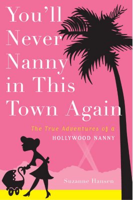 You'll Never Nanny in This Town Again: The True Adventures of a Hollywood Nanny