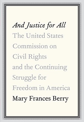 Image for And Justice for All: The United States Commission on Civil Rights and the Continuing Struggle for Freedom in America