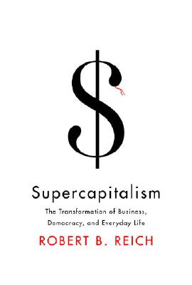 Supercapitalism: The Transformation of Business, Democracy, and Everyday Life