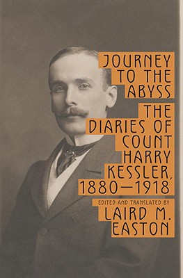 JOURNEY TO THE ABYSS - THE DIARIES OF COUNT HARRY KESSLER 1880-1918