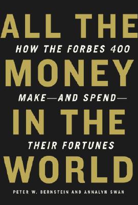 Image for All the Money in the World: How the Forbes 400 Make--and Spend--Their Fortunes