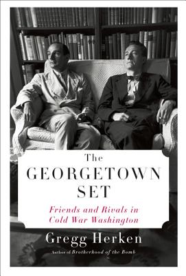 Image for GEORGETOWN SET, THE FRIENDS AND RIVALS IN COLD WAR WASHINGTON