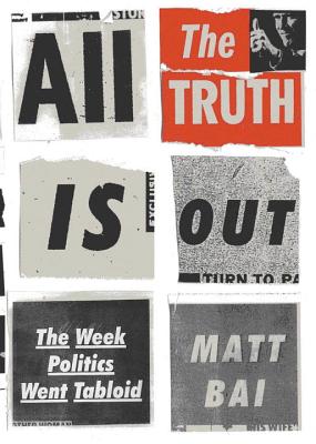 Image for All the Truth Is Out: The Week Politics Went Tabloid