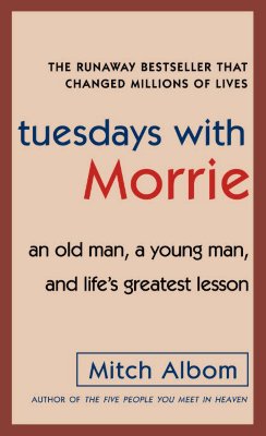 Tuesdays with Morrie: An Old Man, a Young Man, and Life's Greatest Lesson