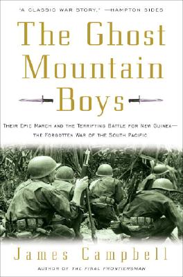 The Ghost Mountain Boys: Their Epic March and the Terrifying Battle for New Guinea--The Forgotten War of the South Pacific.