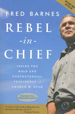 Rebel in Chief Inside the Bold and Controversial Presidency of George W. Bush