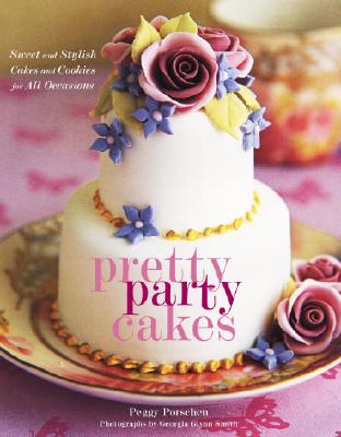 Pretty Party Cakes Sweet and Stylish Cakes and Cookies for All Occasions