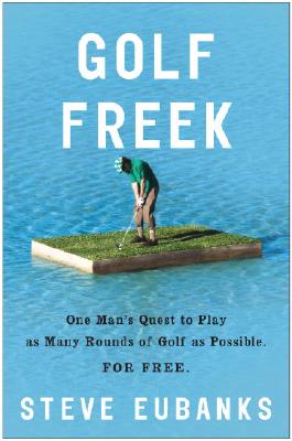 Golf Freek: One Man's Quest to Play as Many Rounds of Golf as Possible. For Free.