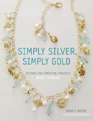 Simply Silver, Simply Gold: Designs for Creating Precious Bead Jewelry